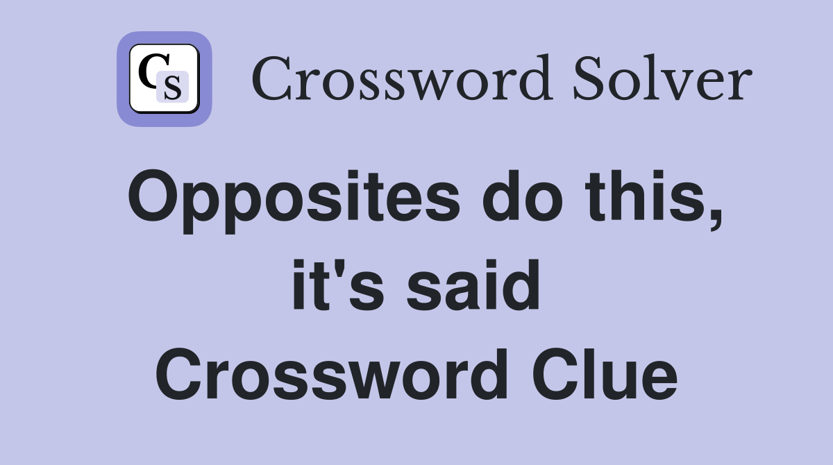 Opposites do this, it's said Crossword Clue