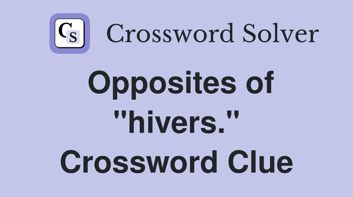 Opposites of "hivers." Crossword Clue