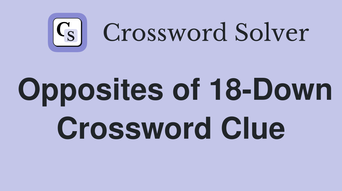 Opposites of 18-Down Crossword Clue