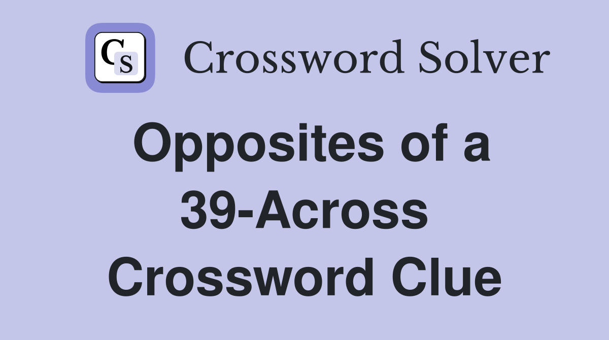 Opposites of a 39-Across Crossword Clue
