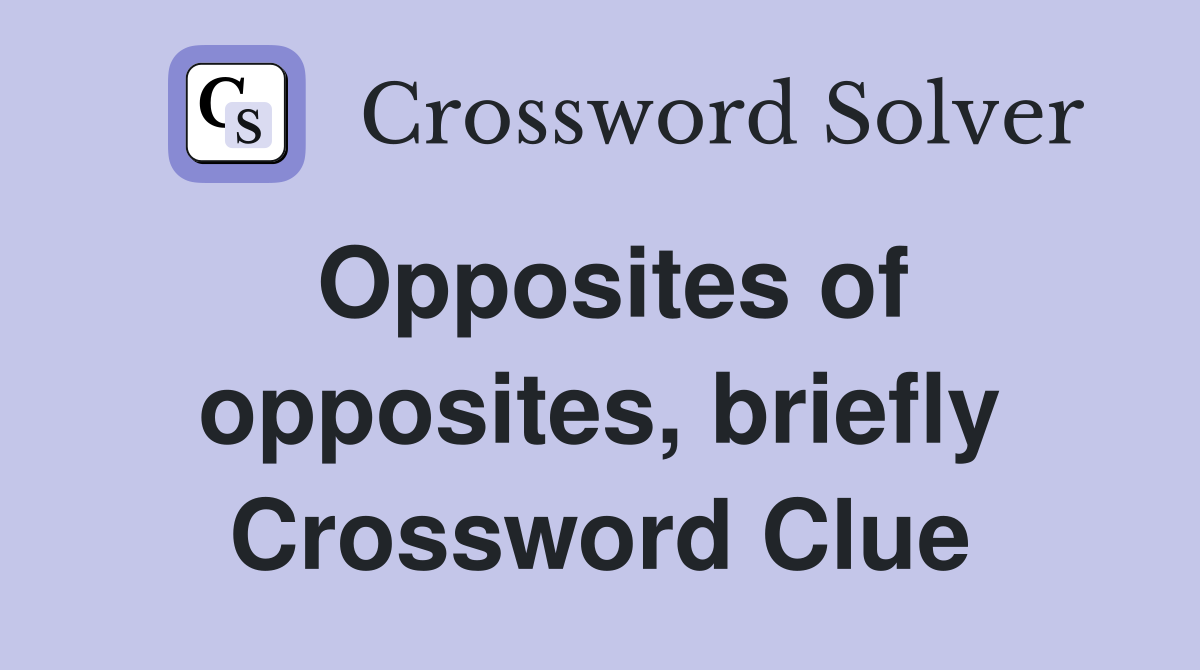 Opposites of opposites, briefly Crossword Clue