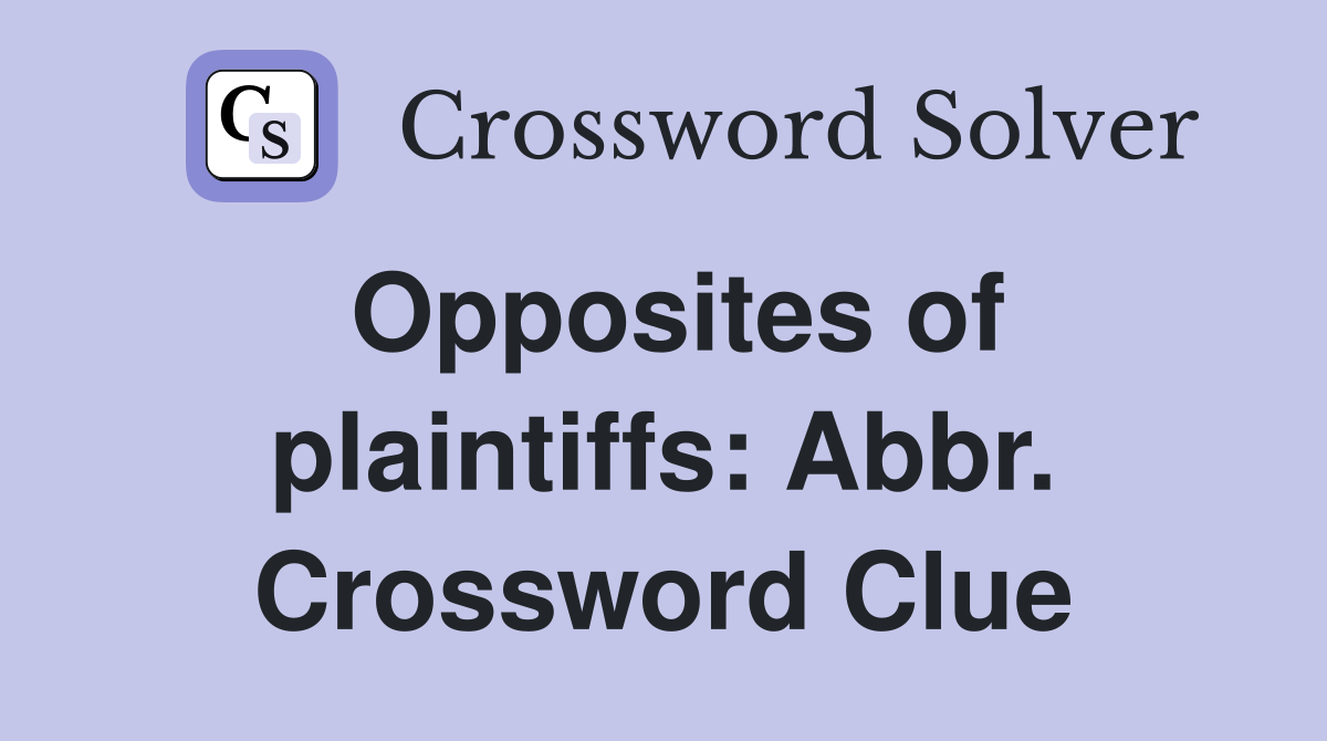 Opposites of plaintiffs: Abbr. Crossword Clue