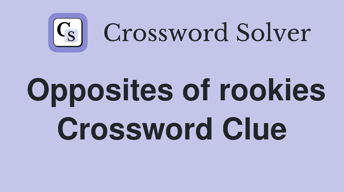 Opposites of rookies Crossword Clue