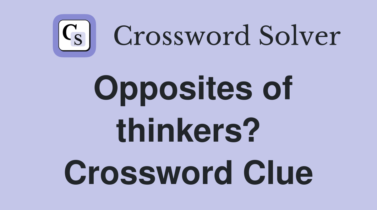 Opposites of thinkers? Crossword Clue