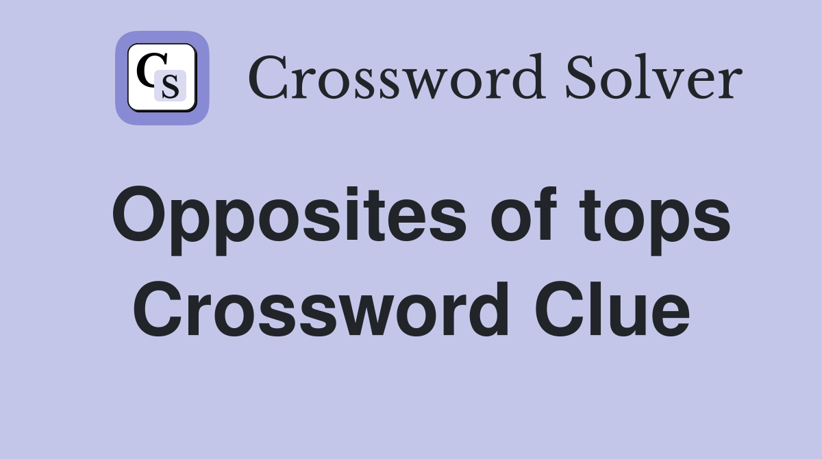 Opposites of tops Crossword Clue