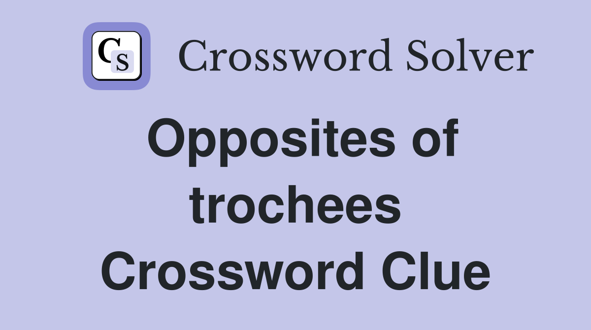 Opposites of trochees Crossword Clue