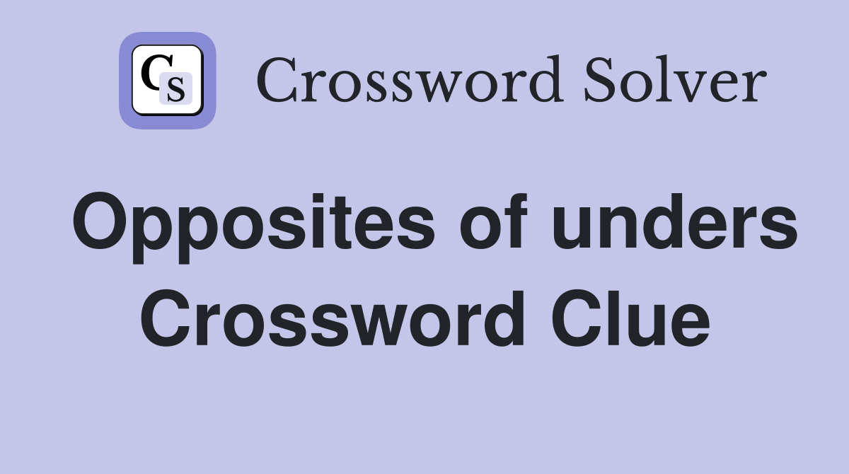 Opposites of unders Crossword Clue