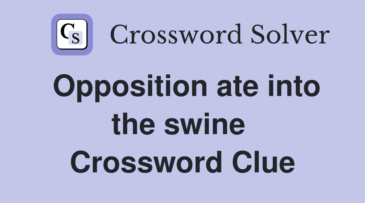 Opposition ate into the swine  Crossword Clue