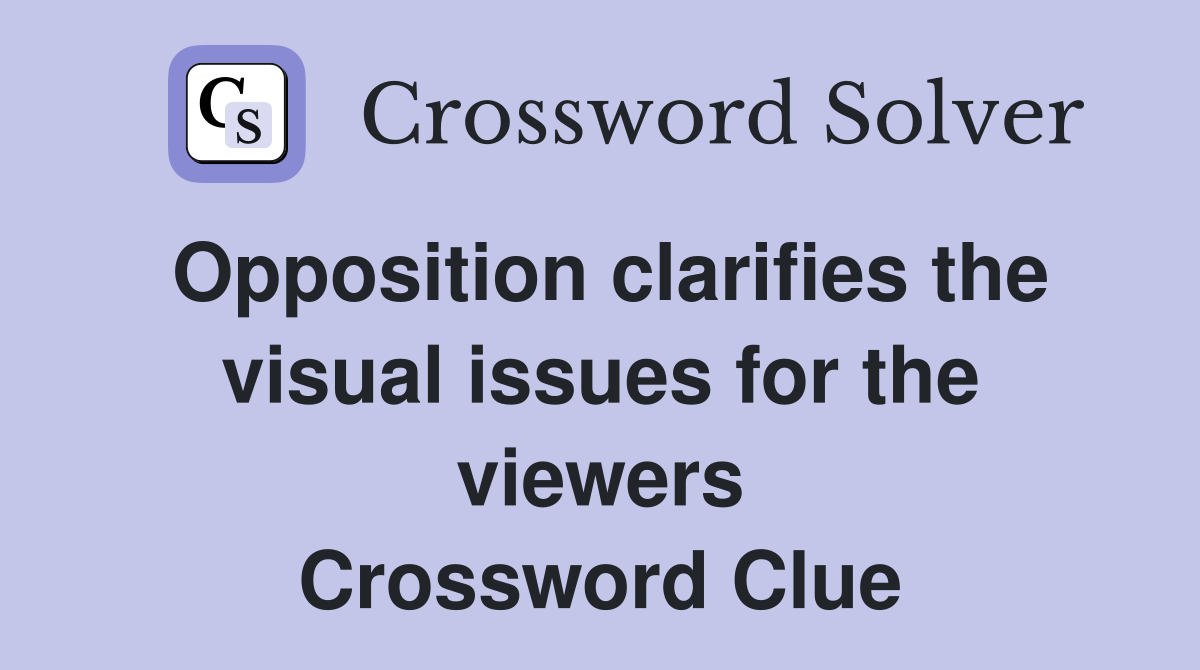 Opposition clarifies the visual issues for the viewers Crossword Clue