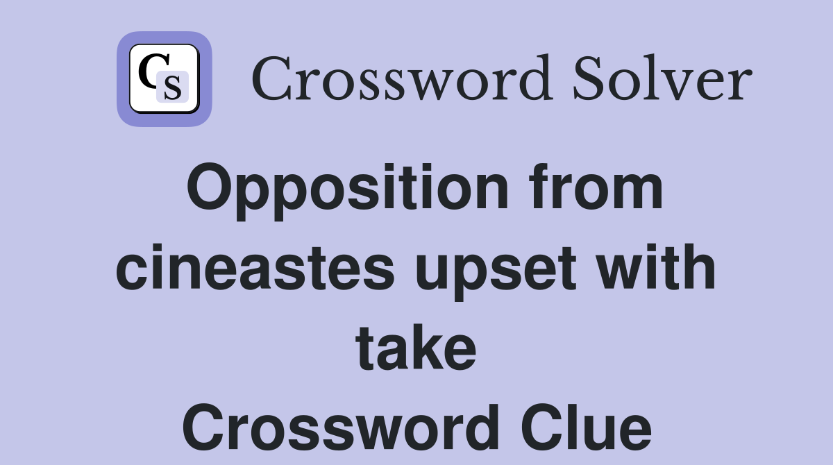 Opposition from cineastes upset with take Crossword Clue