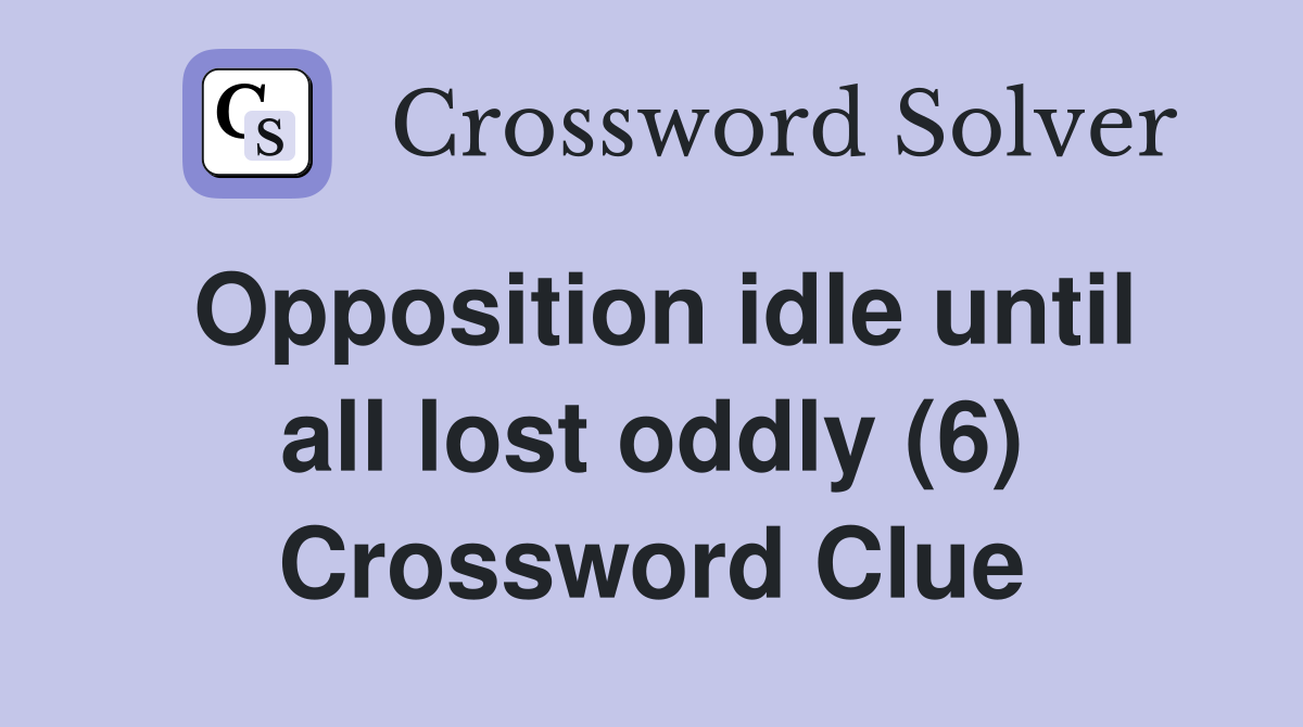 Opposition idle until all lost oddly (6) Crossword Clue