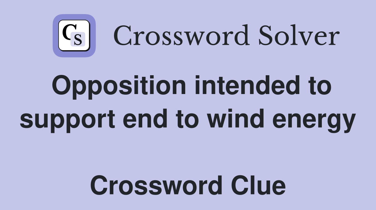 Opposition intended to support end to wind energy  Crossword Clue