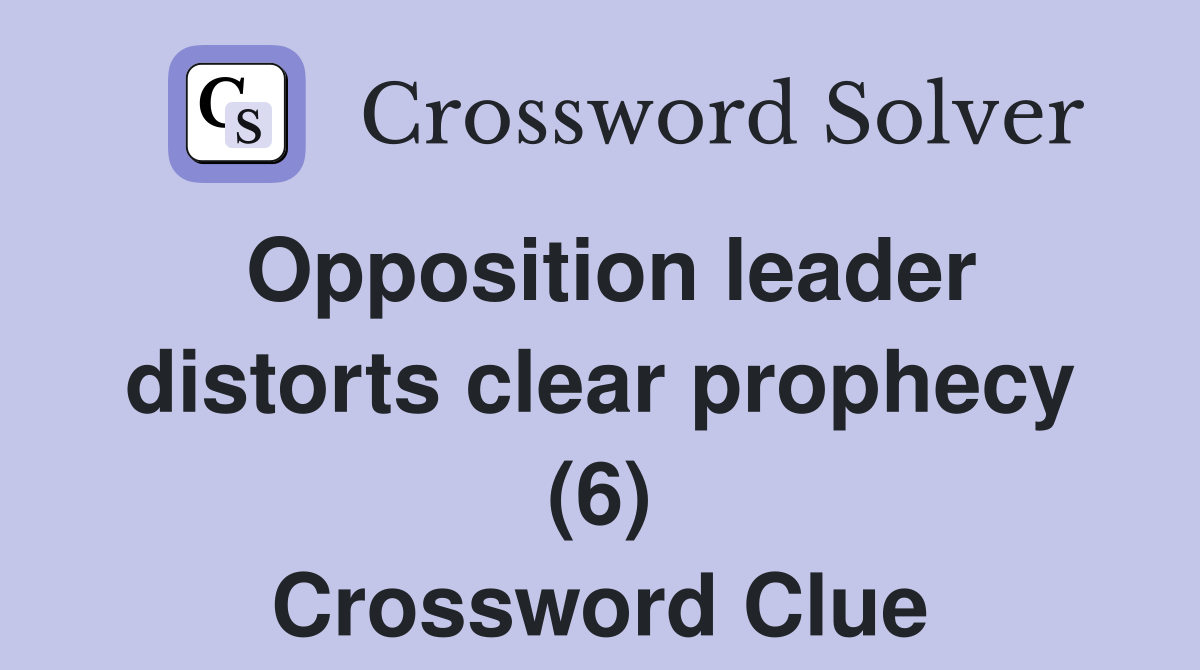 Opposition leader distorts clear prophecy (6) Crossword Clue