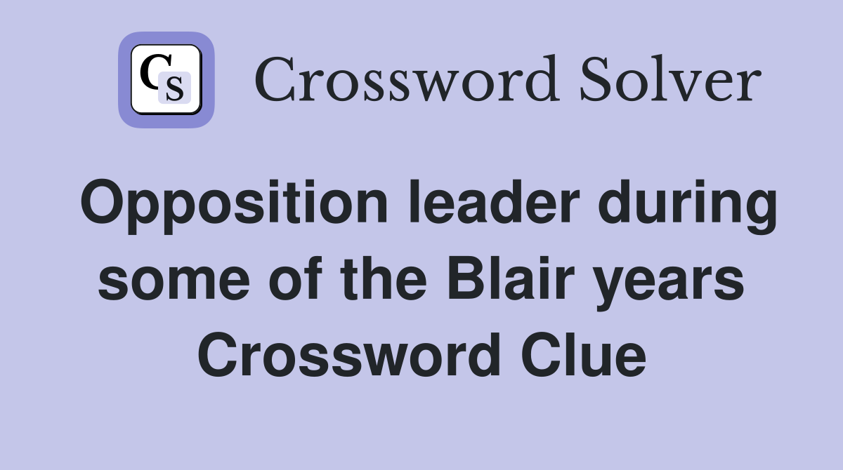 Opposition leader during some of the Blair years Crossword Clue