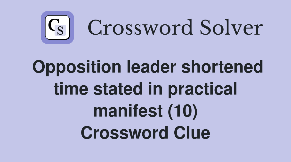 Opposition leader shortened time stated in practical manifest (10) Crossword Clue
