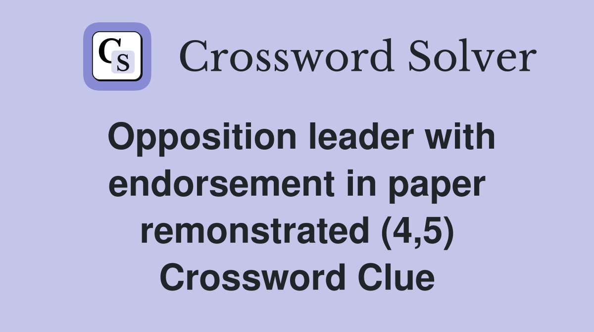 Opposition leader with endorsement in paper remonstrated (4,5) Crossword Clue