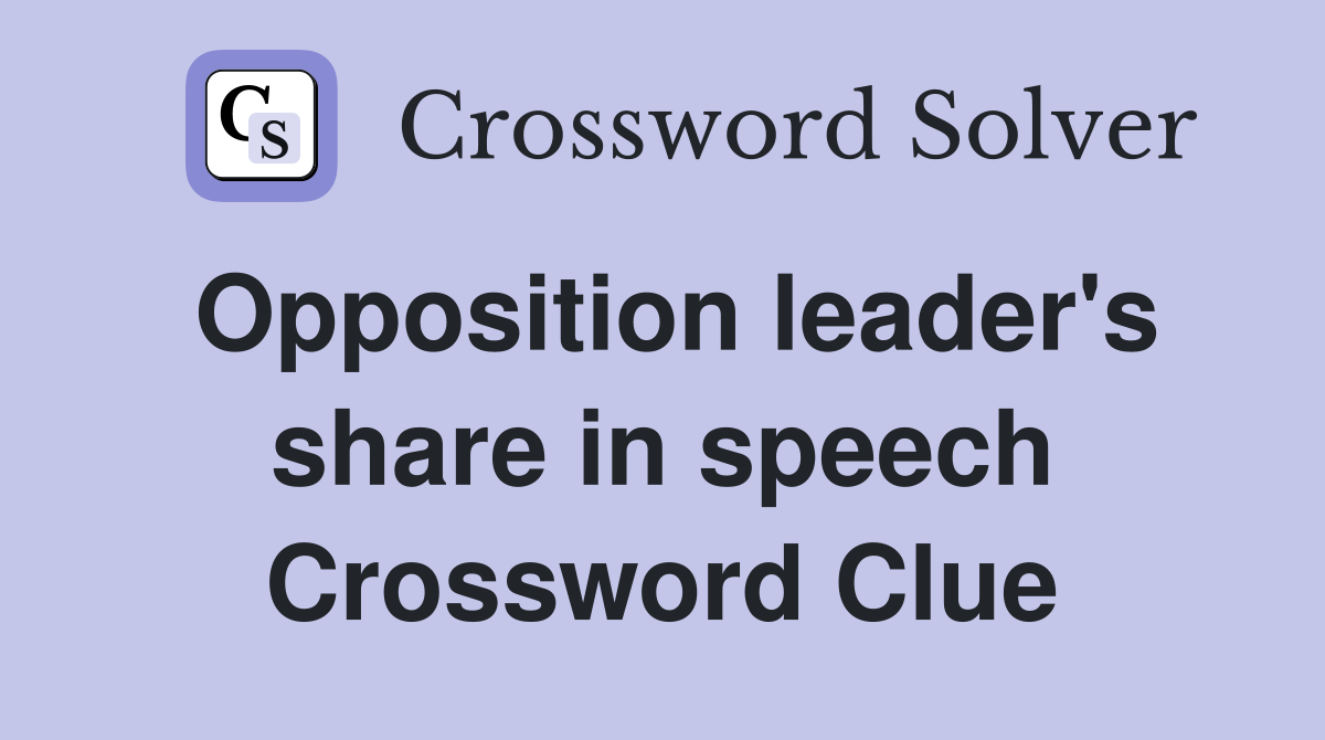 Opposition leader's share in speech Crossword Clue
