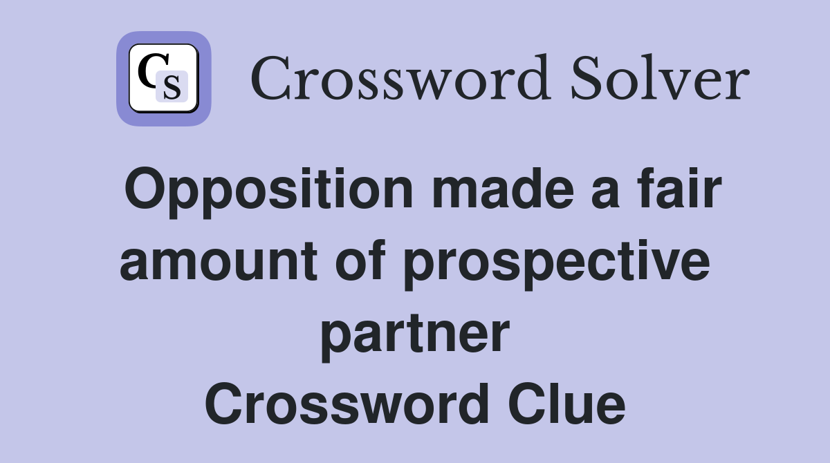 Opposition made a fair amount of prospective partner Crossword Clue