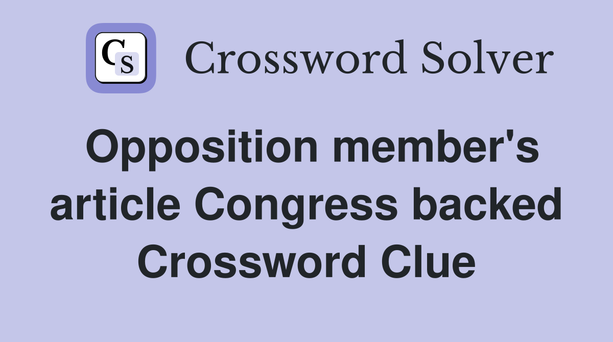 Opposition member's article Congress backed Crossword Clue