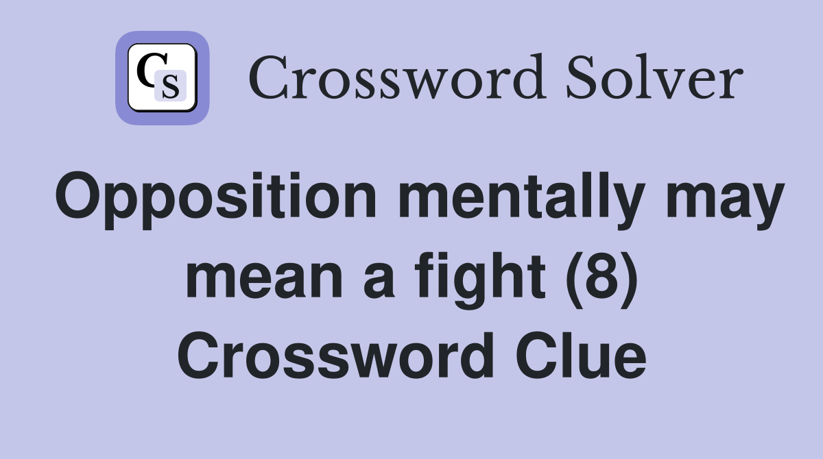 Opposition mentally may mean a fight (8) Crossword Clue