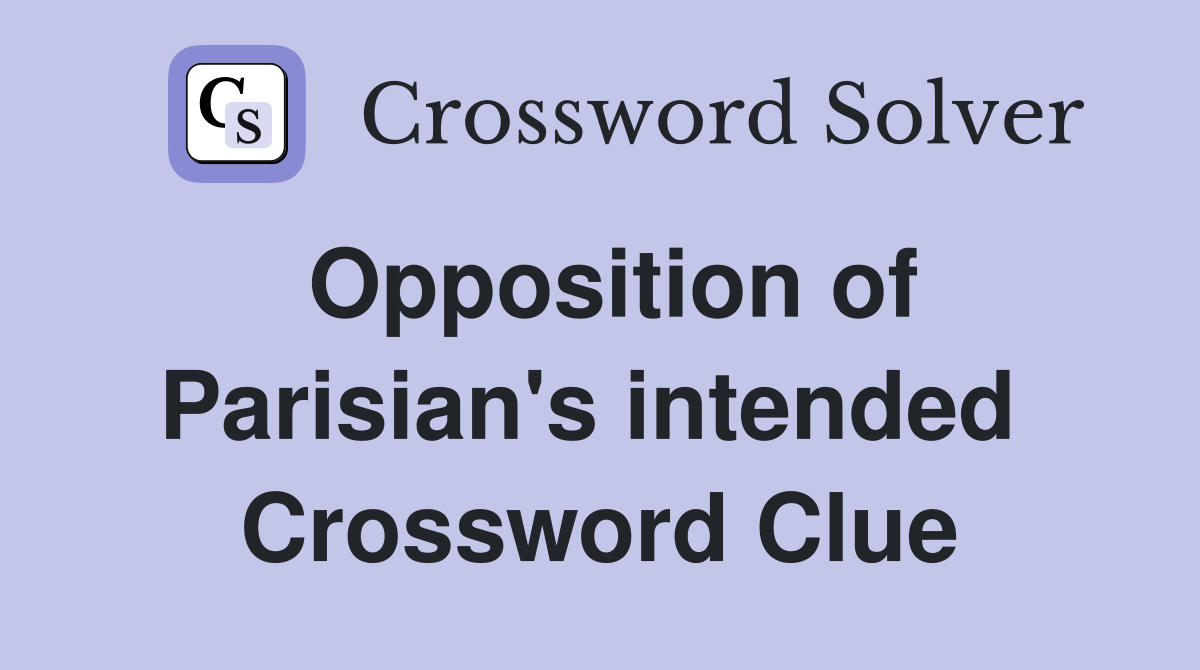 Opposition of Parisian's intended  Crossword Clue