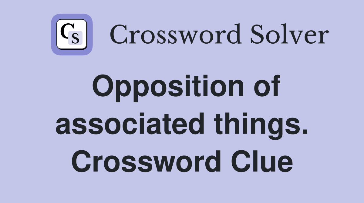 Opposition of associated things. Crossword Clue
