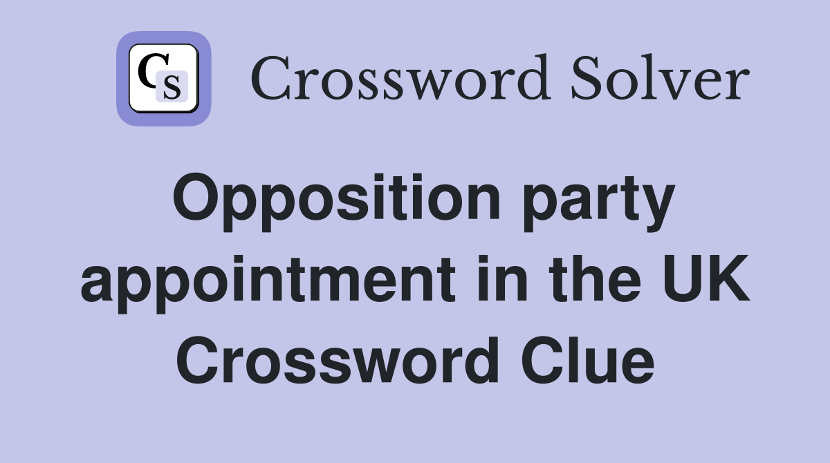Opposition party appointment in the UK Crossword Clue