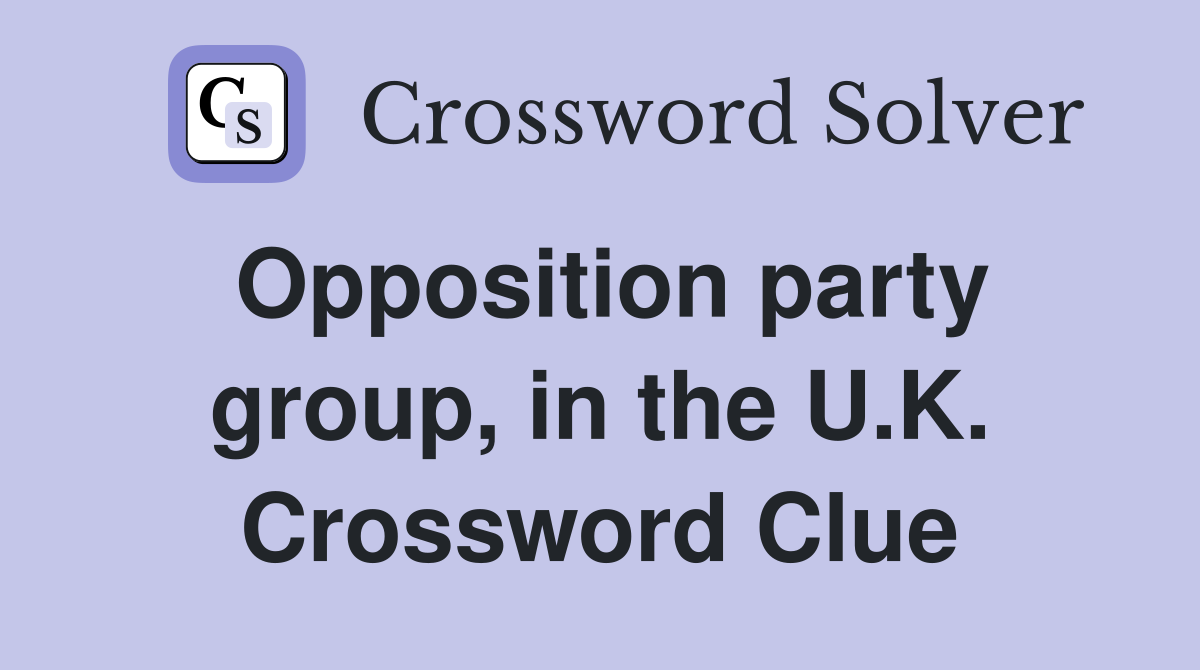 Opposition party group, in the U.K. Crossword Clue