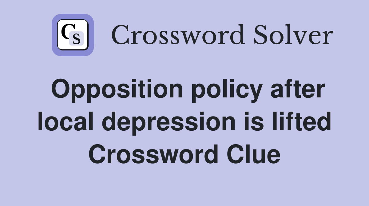 Opposition policy after local depression is lifted Crossword Clue