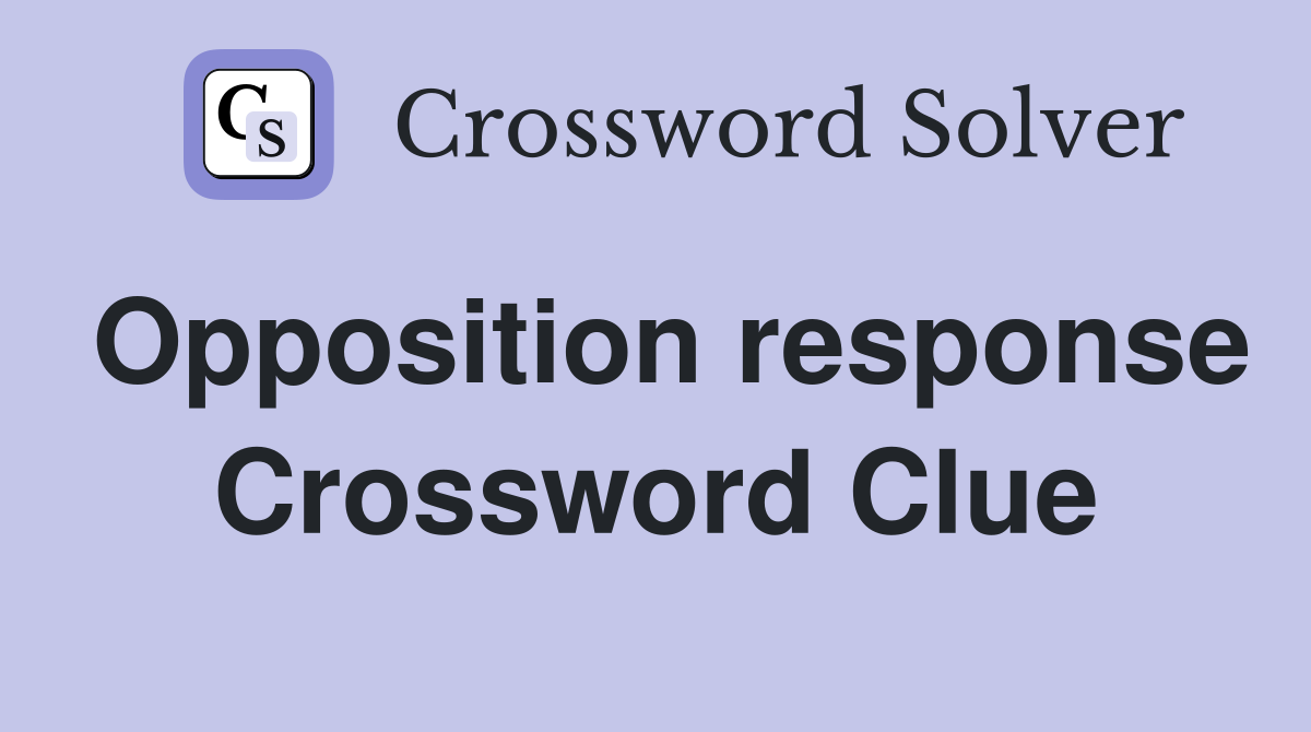 Opposition response Crossword Clue