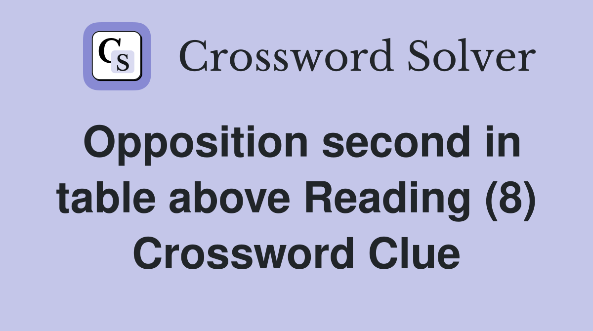 Opposition second in table above Reading (8) Crossword Clue