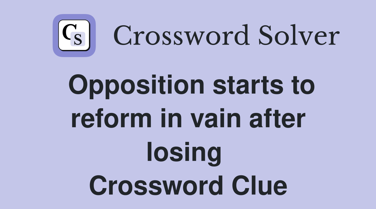 Opposition starts to reform in vain after losing  Crossword Clue