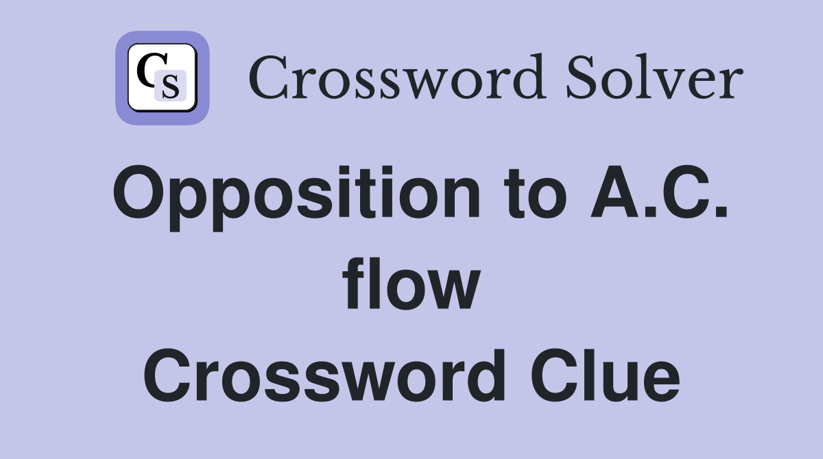 Opposition to A.C. flow Crossword Clue