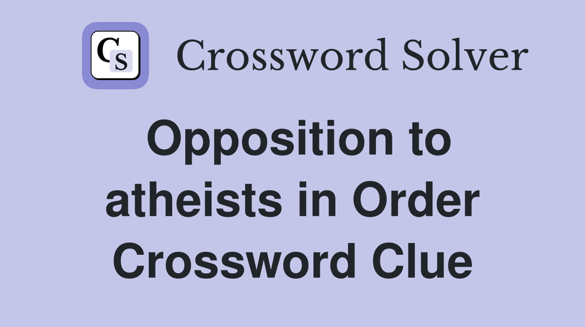 Opposition to atheists in Order Crossword Clue