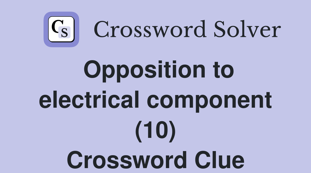 Opposition to electrical component (10) Crossword Clue