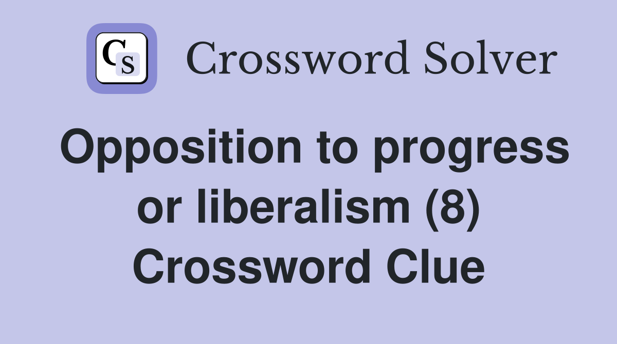 Opposition to progress or liberalism (8) Crossword Clue