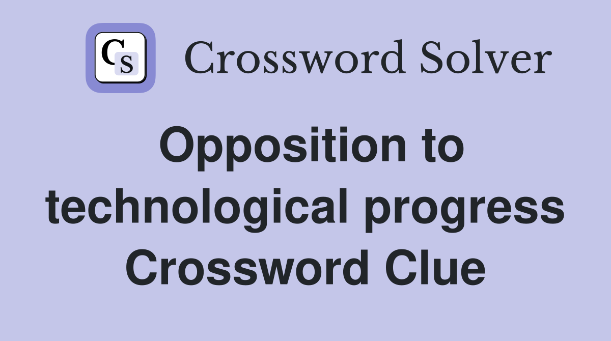 Opposition to technological progress Crossword Clue