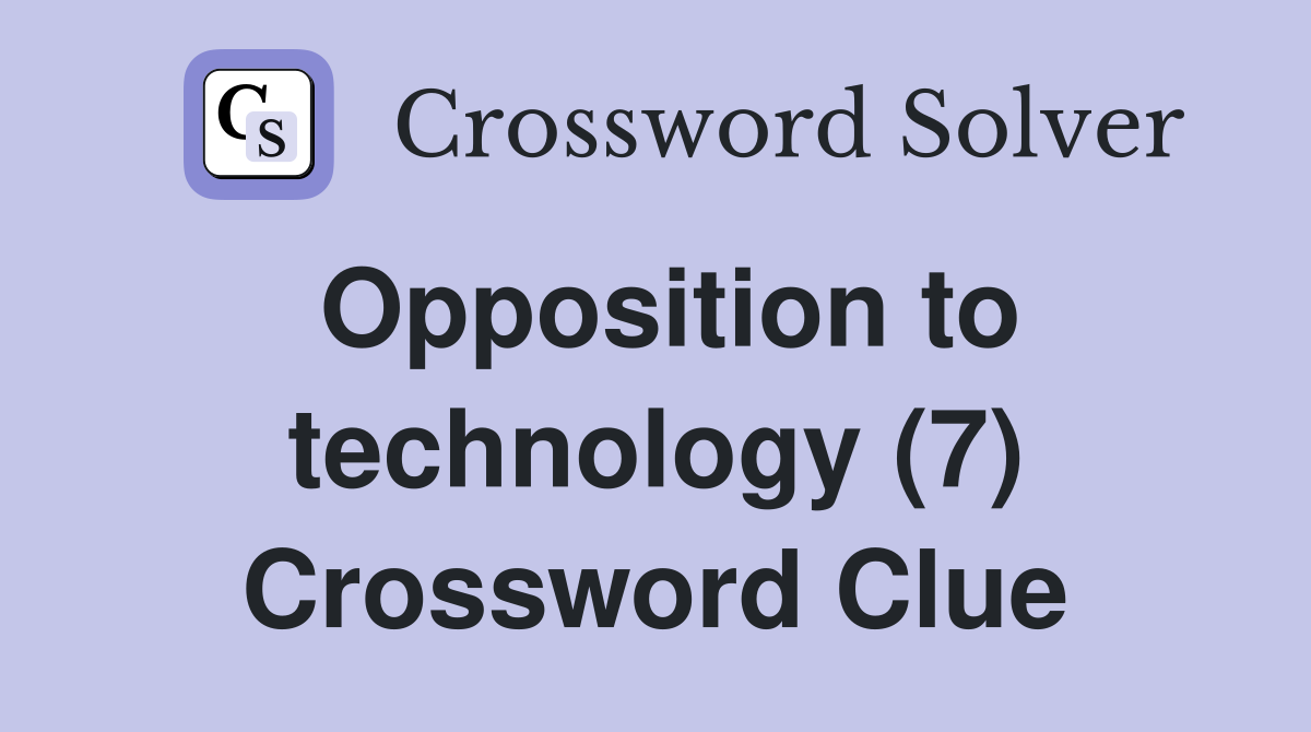 Opposition to technology (7) Crossword Clue