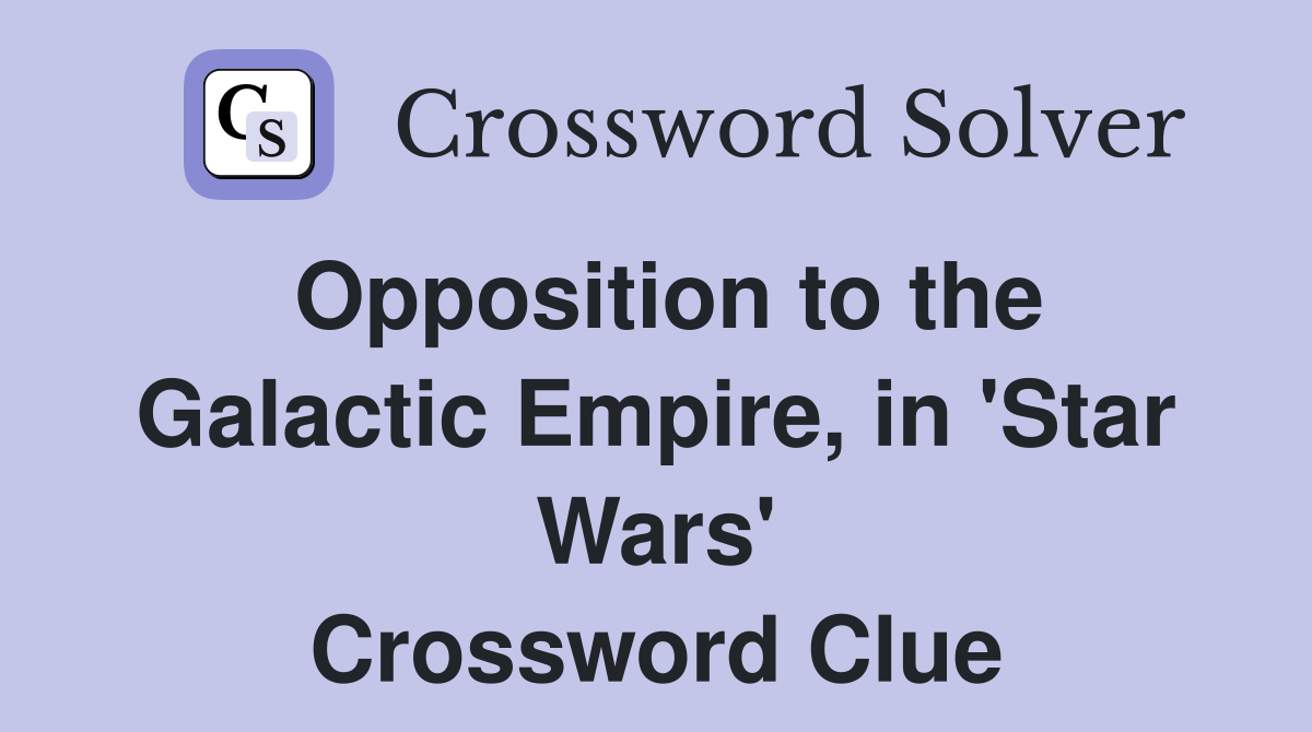 Opposition to the Galactic Empire, in 'Star Wars' Crossword Clue