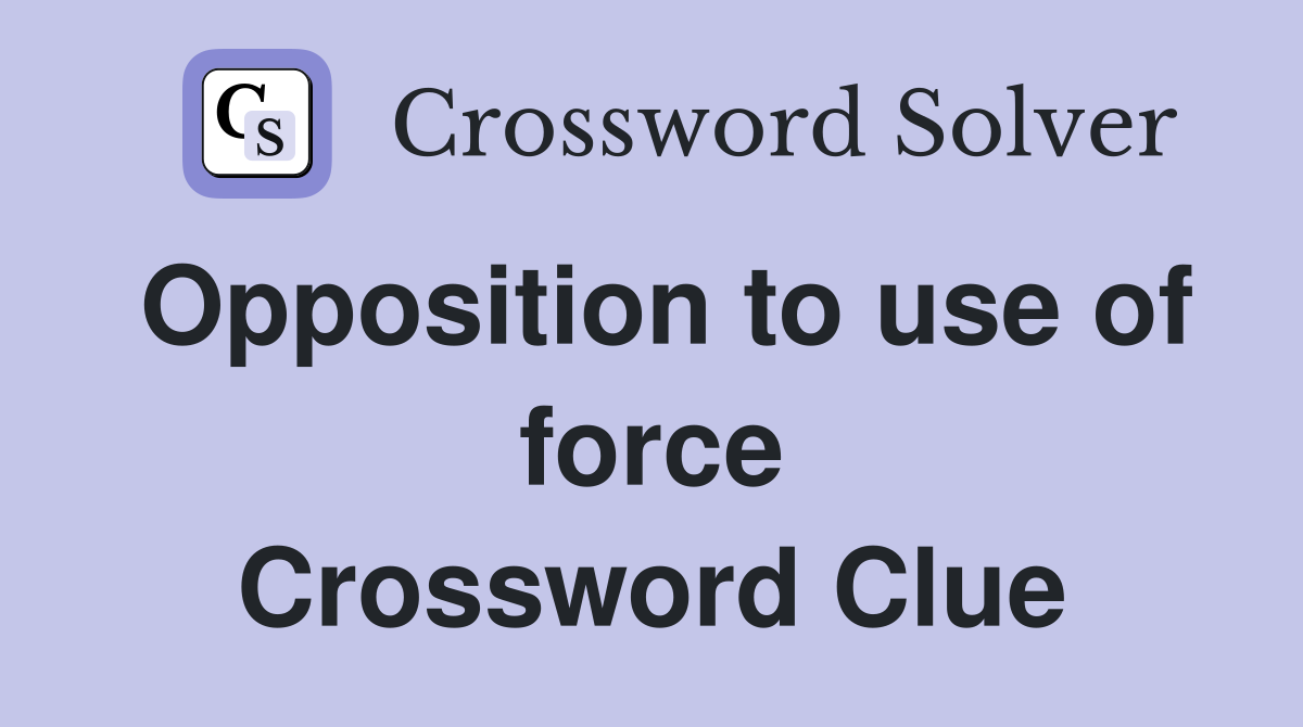 Opposition to use of force Crossword Clue