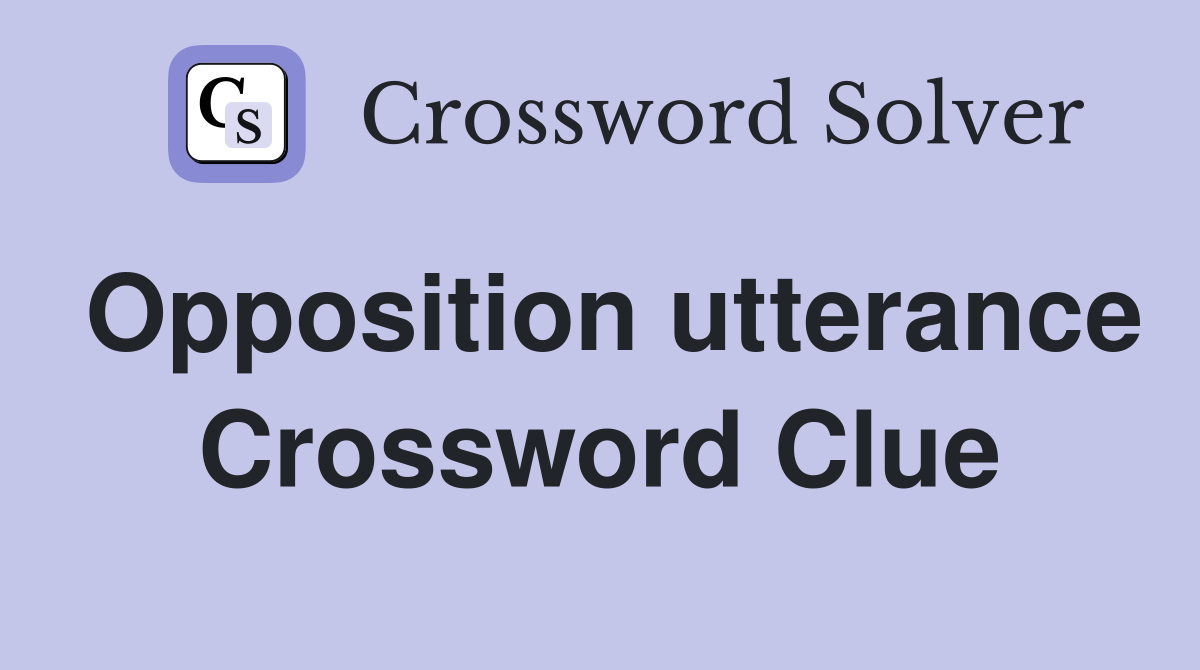 Opposition utterance Crossword Clue