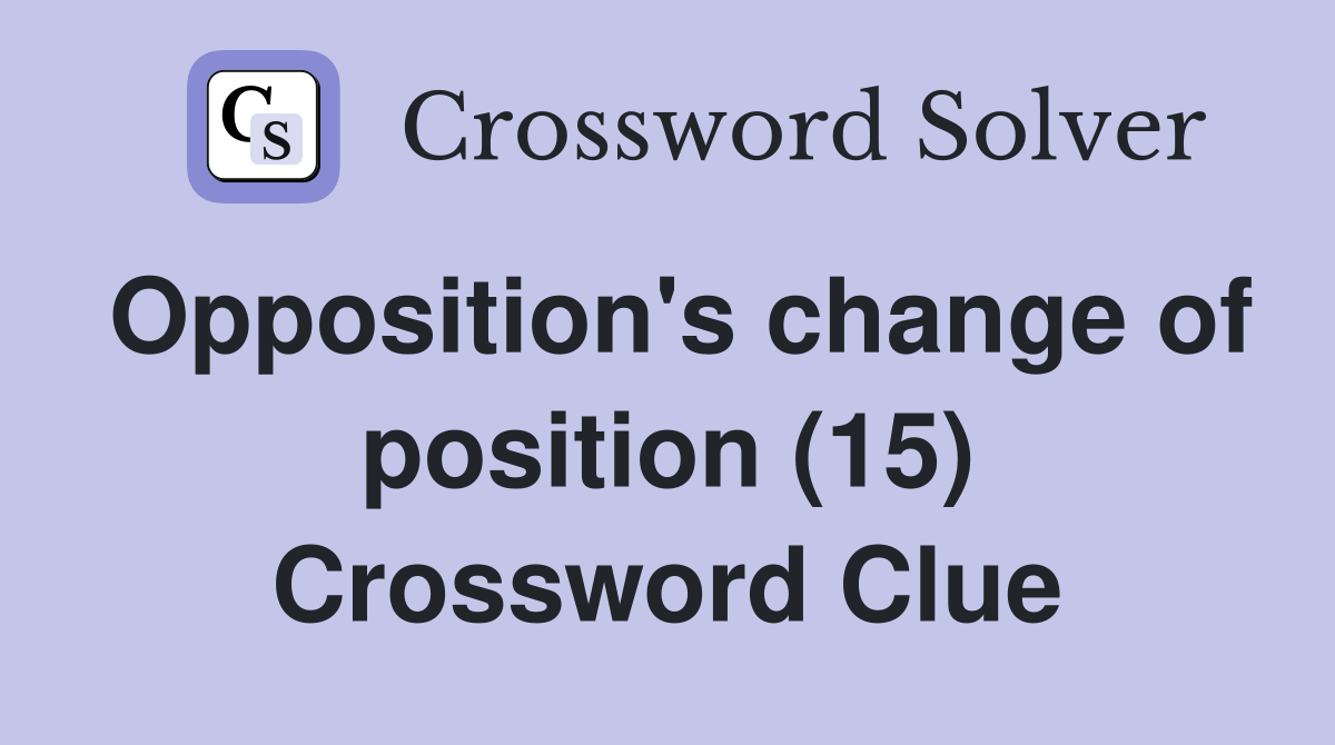 Opposition's change of position (15) Crossword Clue