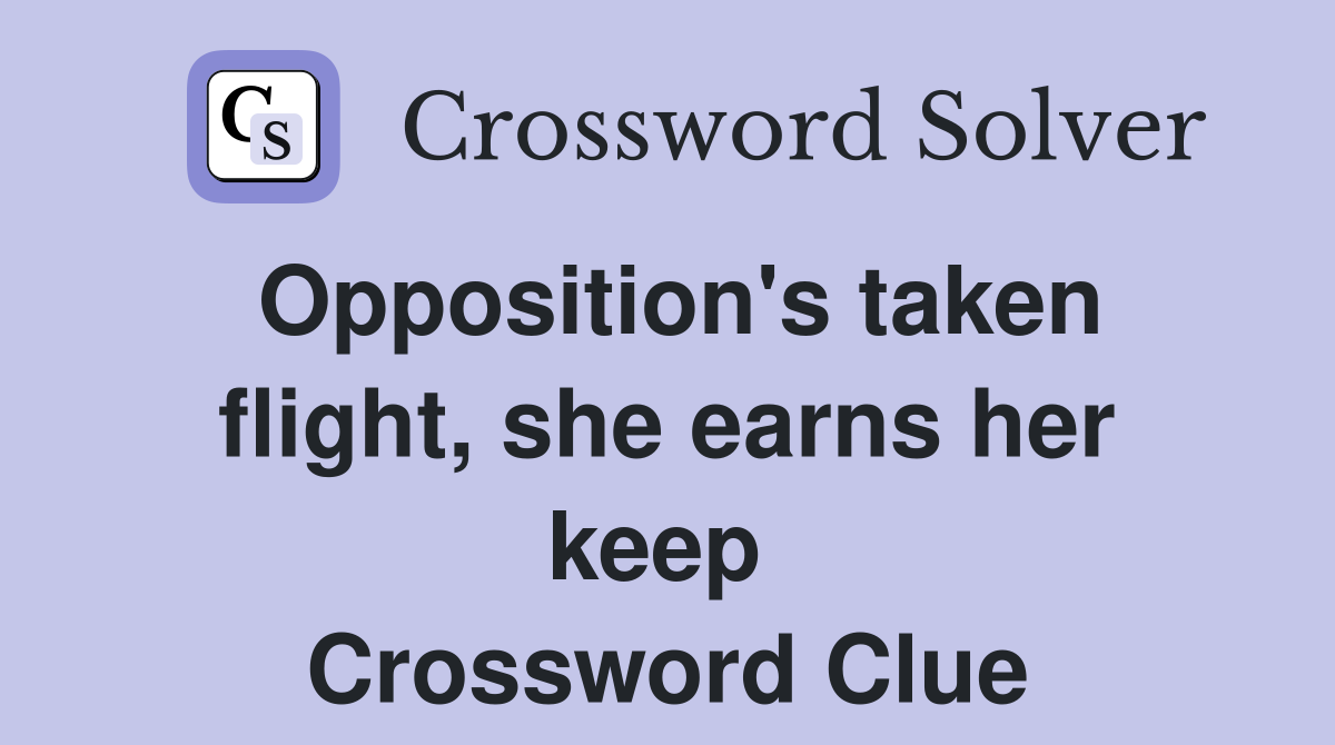 Opposition's taken flight, she earns her keep  Crossword Clue