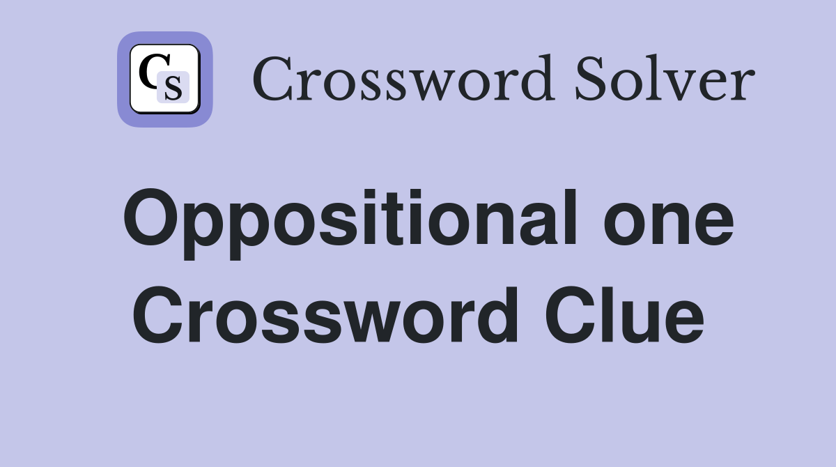 Oppositional one Crossword Clue