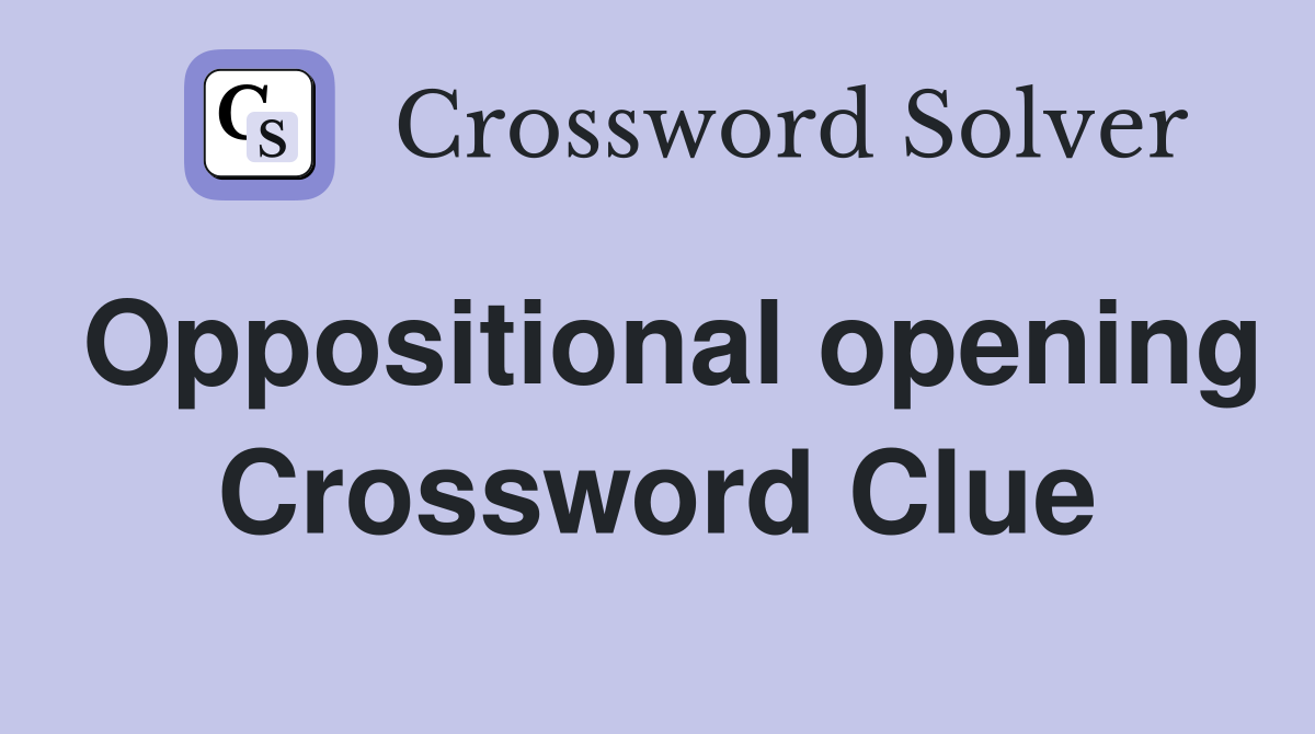 Oppositional opening Crossword Clue