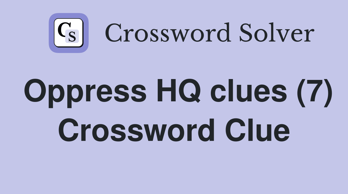 Oppress HQ clues (7) Crossword Clue