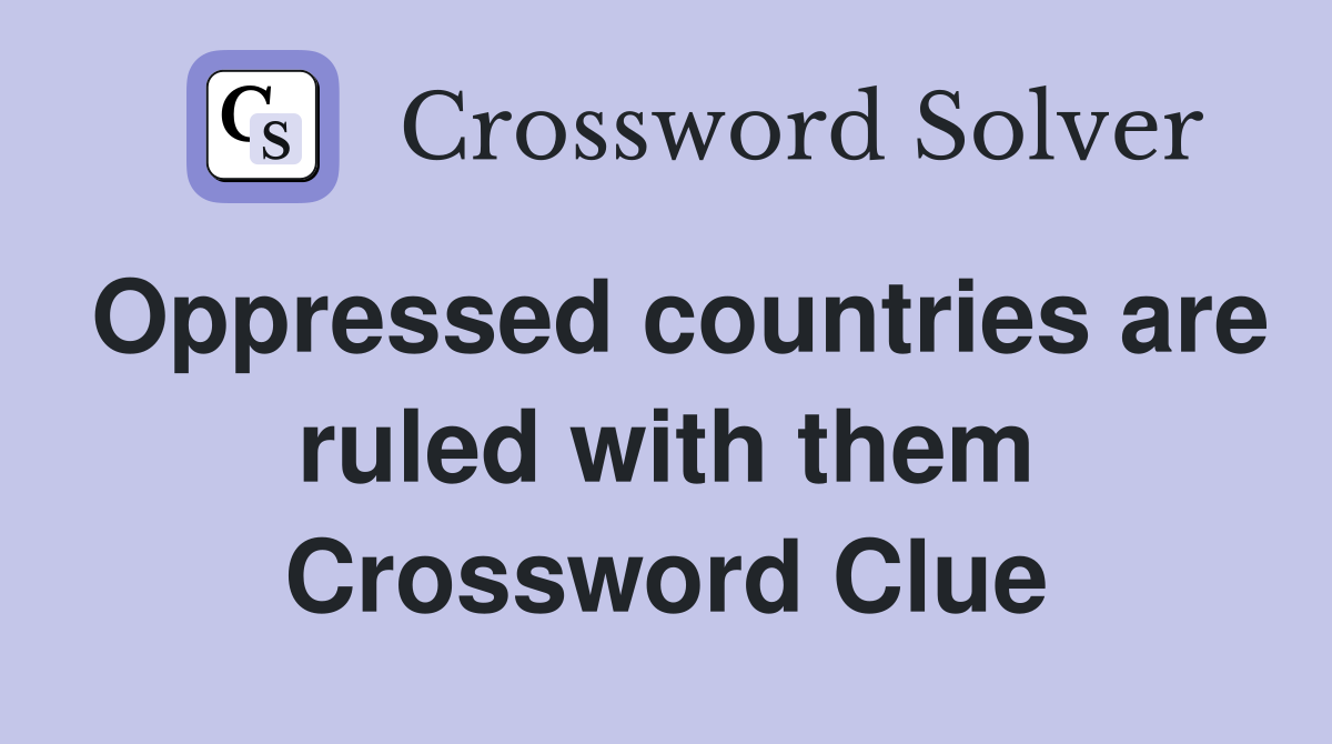 Oppressed countries are ruled with them Crossword Clue