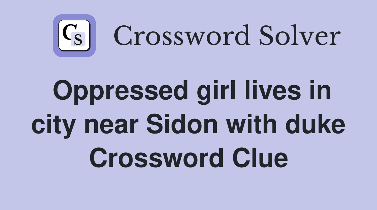 Oppressed girl lives in city near Sidon with duke Crossword Clue