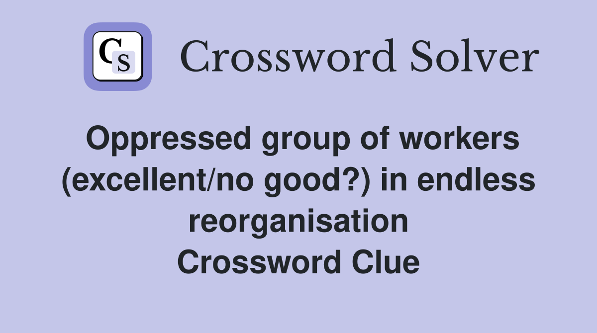 Oppressed group of workers (excellent/no good?) in endless reorganisation Crossword Clue