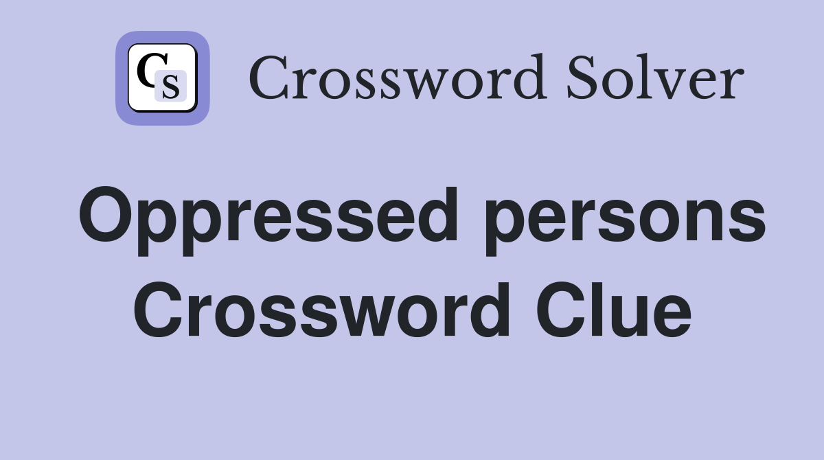 Oppressed persons Crossword Clue
